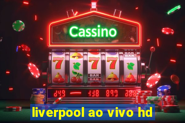 liverpool ao vivo hd